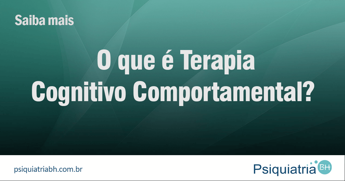 Terapia Cognitivo Comportamental, o que é? Psiquiatria BH Terapia Cognitivo Comportamental, o que é? Psiquiatria BH
